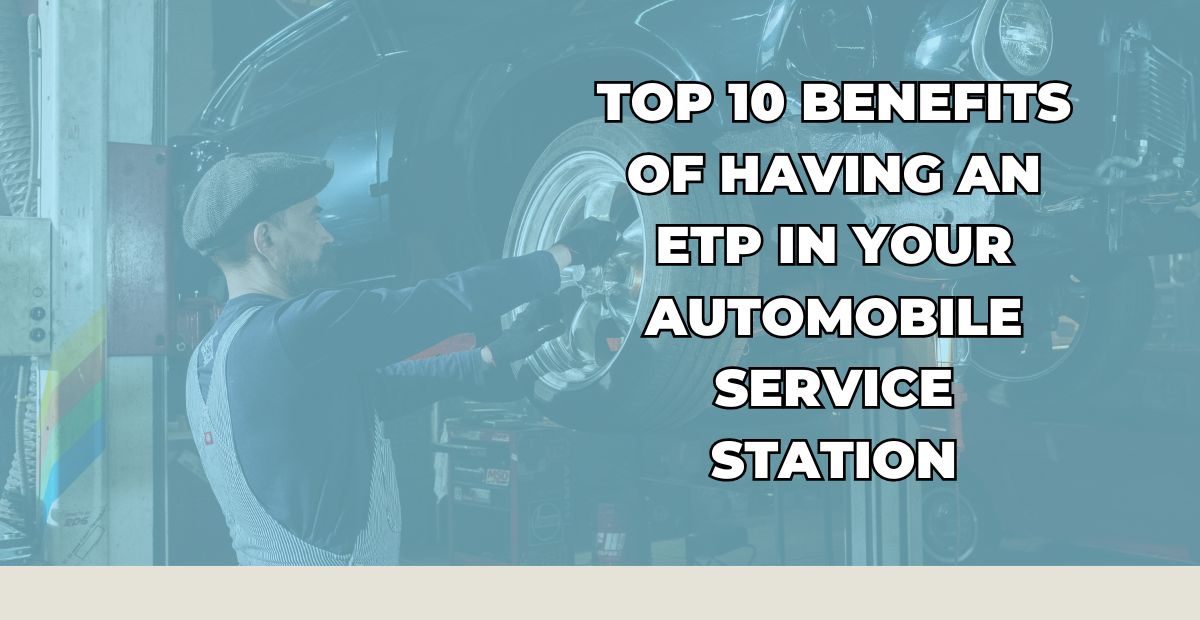 Top 10 benefits of having an ETP in your automobile service station